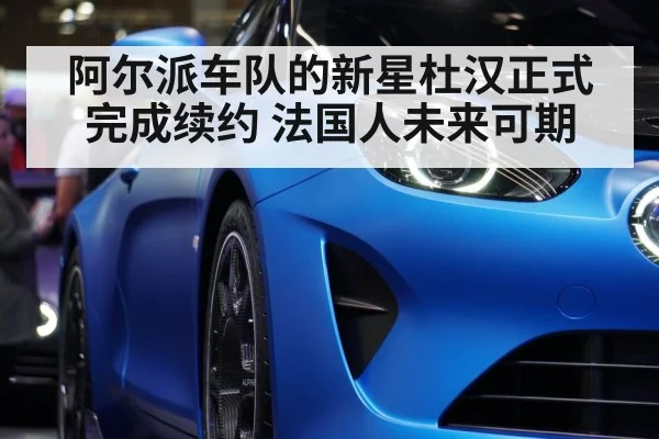阿尔派车队的新星杜汉正式完成续约 法国人未来可期