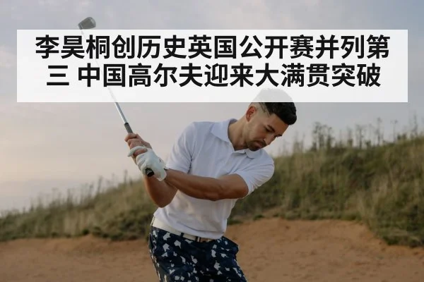 李昊桐创历史英国公开赛并列第三 中国高尔夫迎来大满贯突破